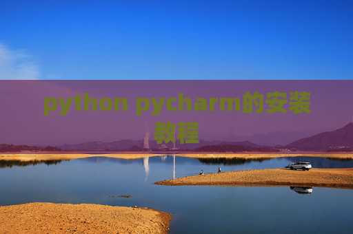 python pycharm的安装教程 python pycharm的安装教程
